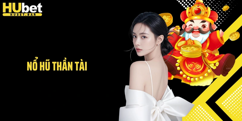 Nổ Hũ Thần Tài - Game Slot Thưởng Lớn Tại Nhà Cái Hubet